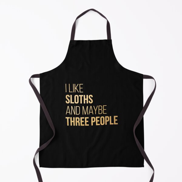 I Like Sloths And Maybe Three People in Gold Apron