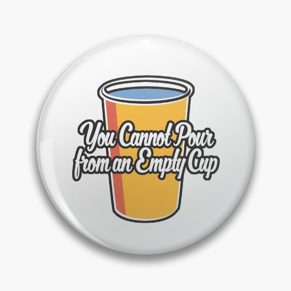 Item preview, You Cannot Pour From an Empty Cup designed and sold by Whole Life Crisis.