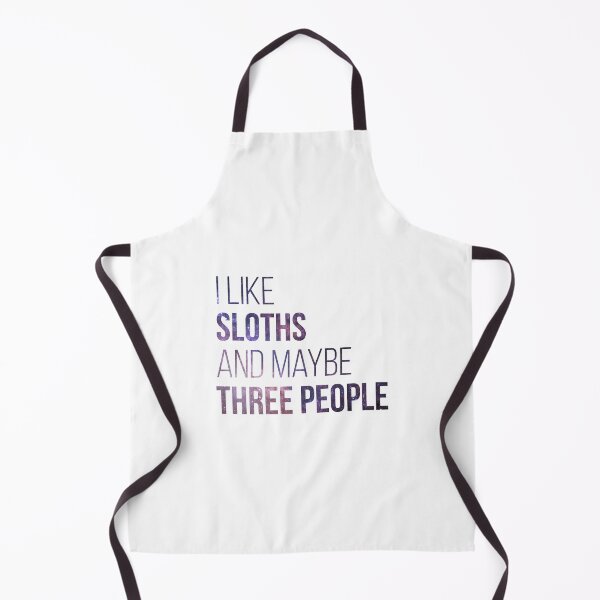 I Like Sloths And Maybe Three People Apron
