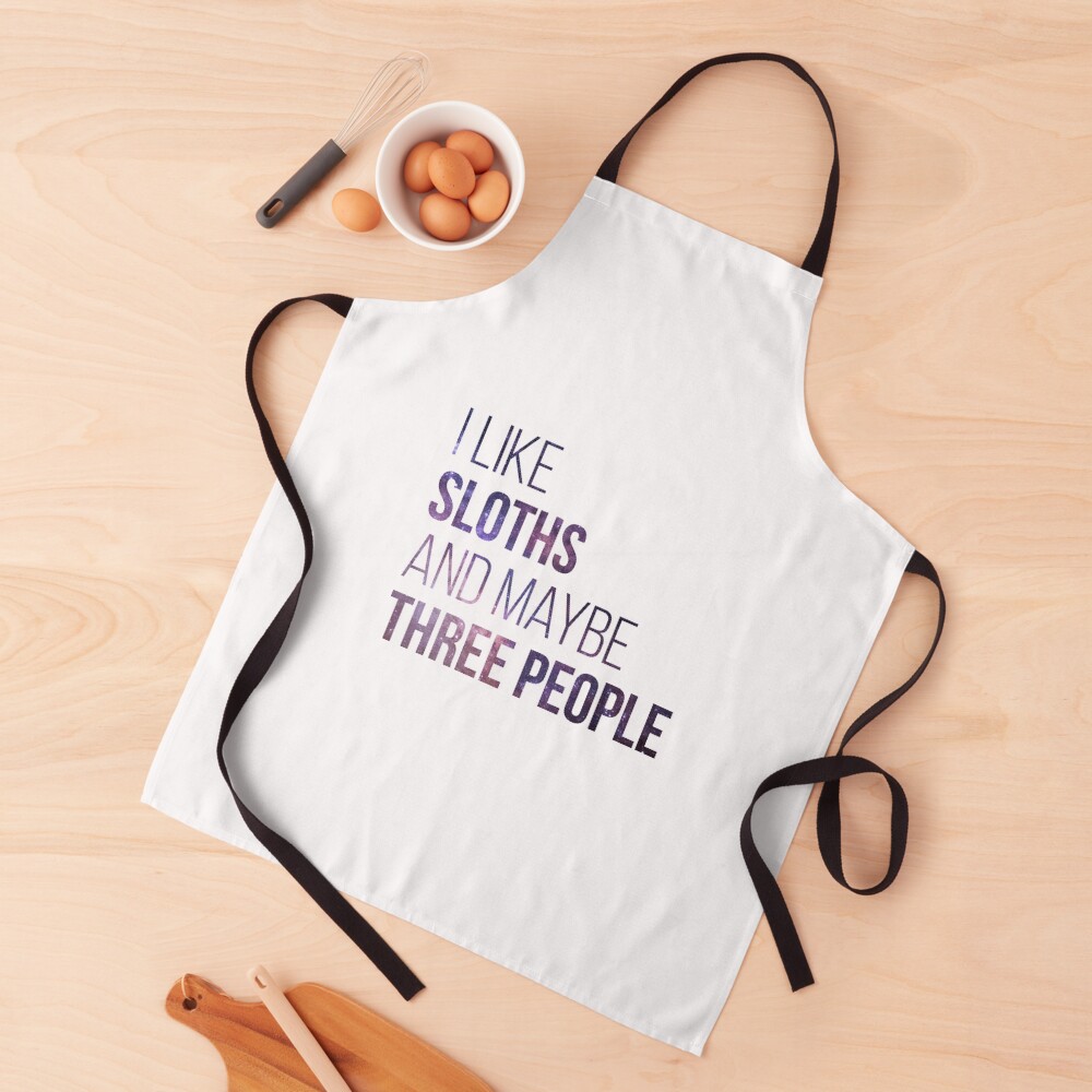 I Like Sloths And Maybe Three People Apron