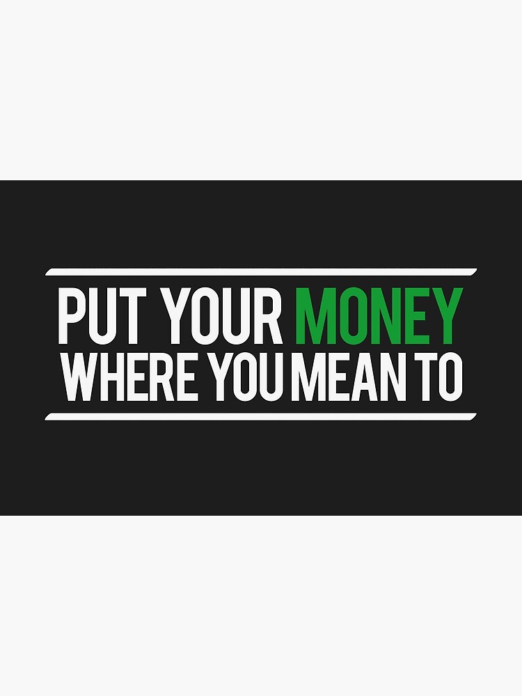 "Put Your Money Where You Mean To" Art Print by OR-PrintStore | Redbubble