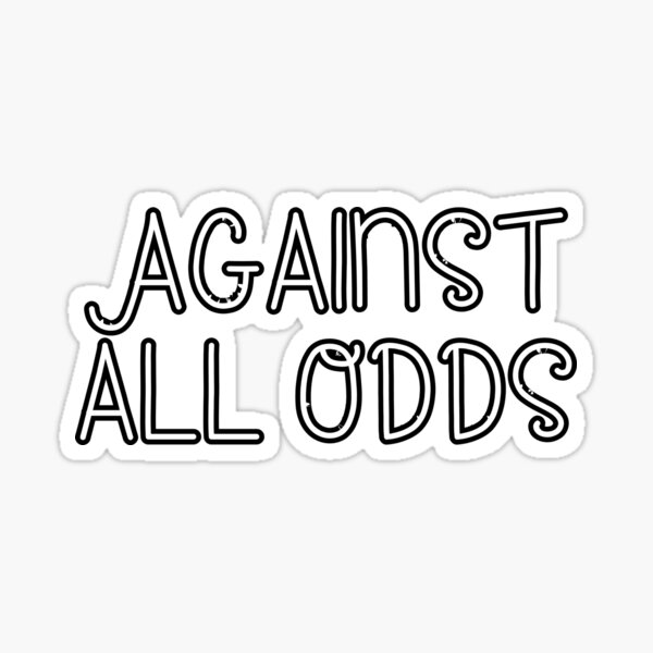 AGAINST ALL ODDS (in black letters)' Sticker