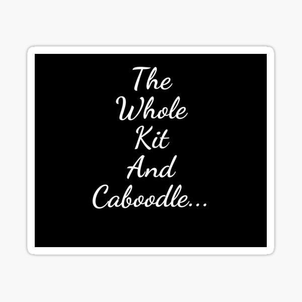  The Whole Kit & Caboodle!