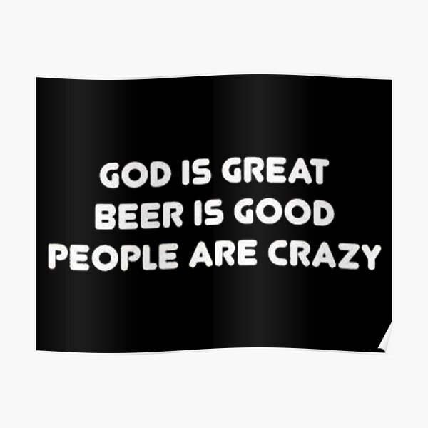 "God is great, beer is good." Poster by bdanmartin Redbubble