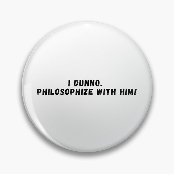 Item preview, I dunno. Philosophize with him -  quote in capitals designed and sold by simplysharon.
