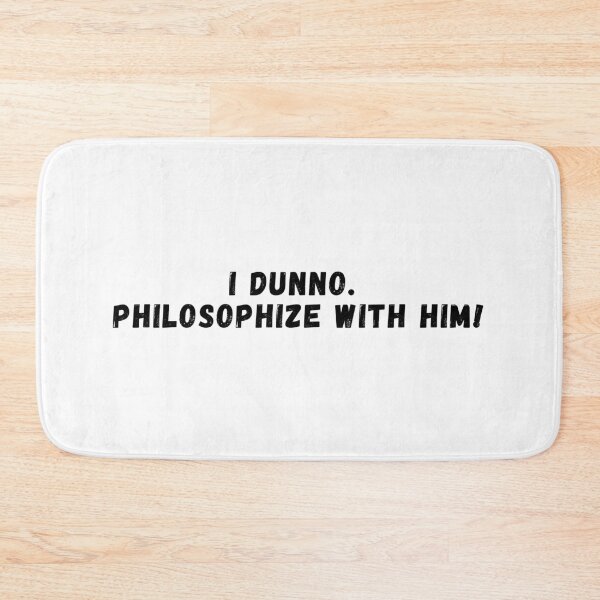 Item preview, I dunno. Philosophize with him -  quote in capitals designed and sold by simplysharon.