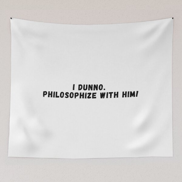 Item preview, I dunno. Philosophize with him -  quote in capitals designed and sold by simplysharon.