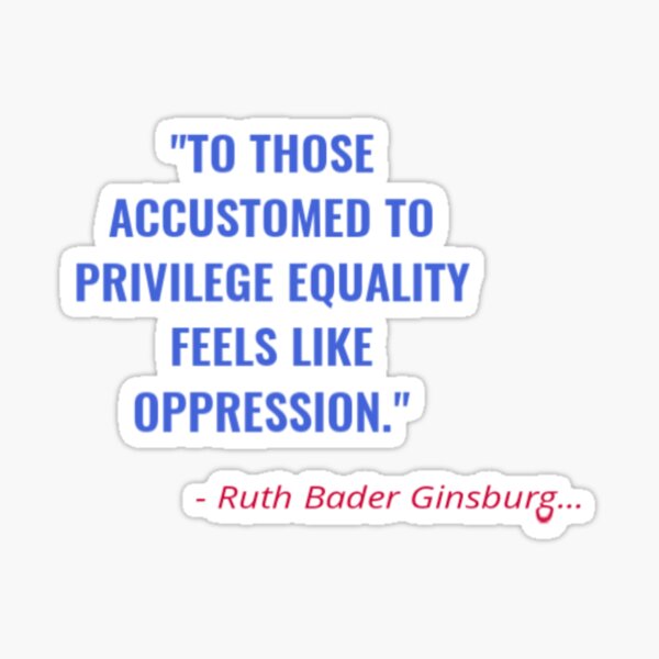 To Those Accustomed To Privilege Equality Feels Like Oppression Sticker