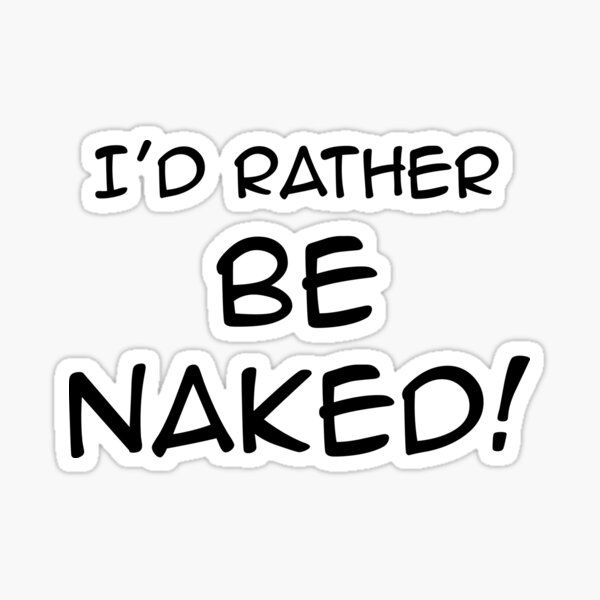 I'd Rather Be Naked Sticker