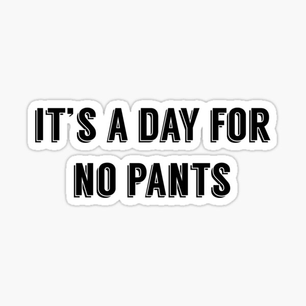 It's A Day For No Pants Sticker