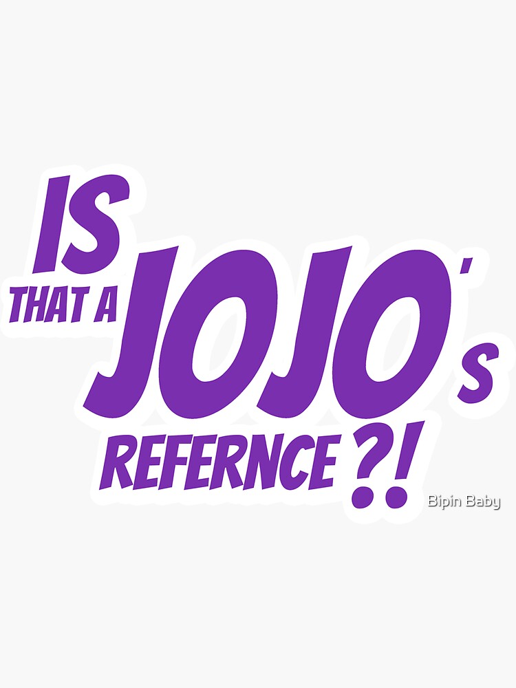 Is that a Jojo's reference?! Sticker for Sale by Bipin Baby