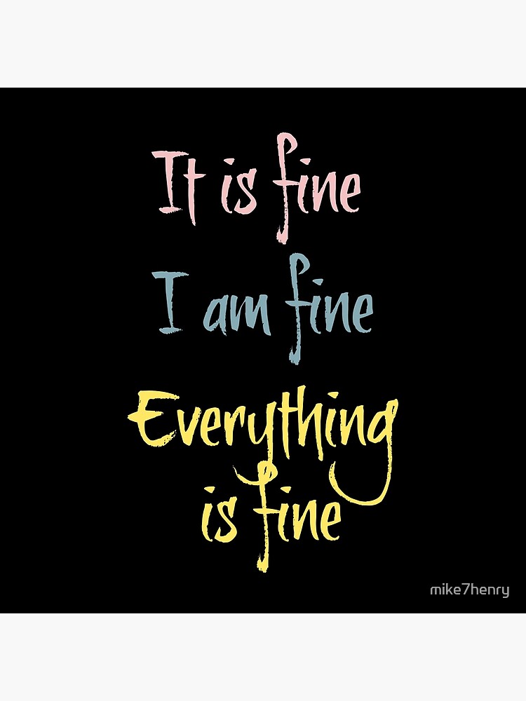 it-is-fine-i-am-fine-everything-is-fine-poster-by-mike7henry-redbubble