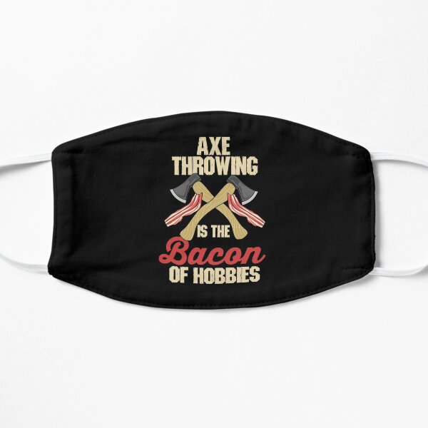 Axe Throwing Is The Bacon Of Hobbies Flat Mask