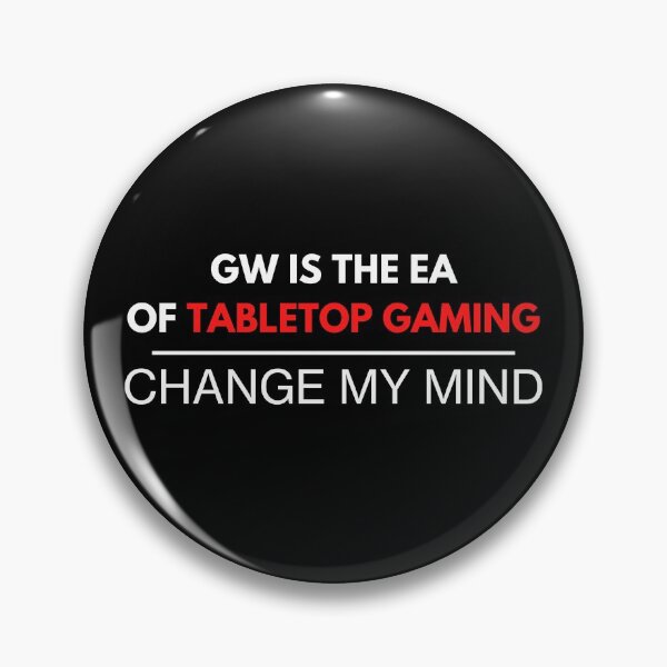 Item preview, "GW Is The EA Of TableTop Gaming  - Change My Mind" 40k Print designed and sold by ToplineDesigns.