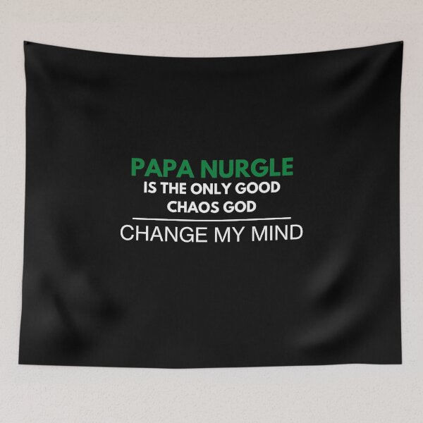 Item preview, "Papa Nurgle Is The Only Good Chaos God - Change My Mind"  Deathguard Print designed and sold by ToplineDesigns.