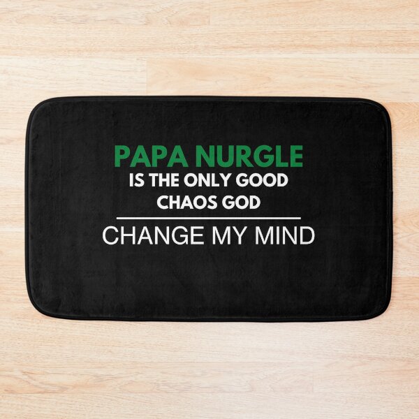 Item preview, "Papa Nurgle Is The Only Good Chaos God - Change My Mind"  Deathguard Print designed and sold by ToplineDesigns.