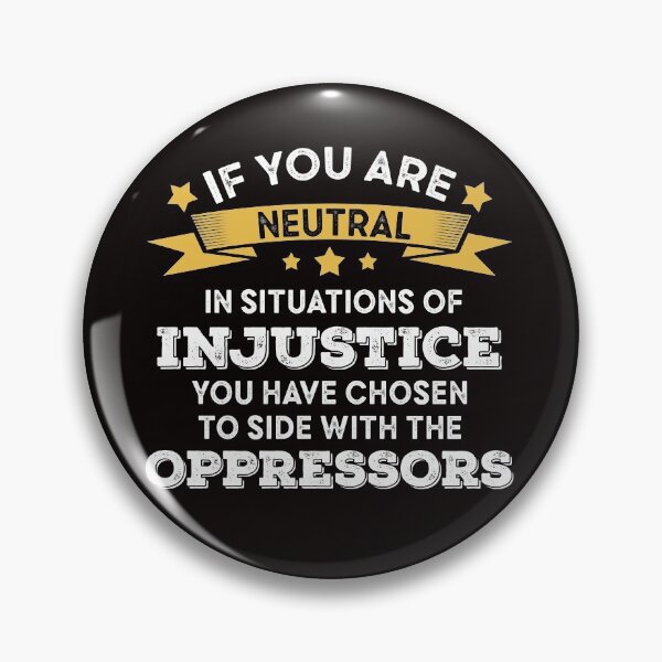 Item preview, if you are neutral in situations of injustice you have chosen the side of the oppressors  designed and sold by Majesticoo.