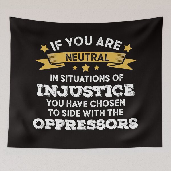 Item preview, if you are neutral in situations of injustice you have chosen the side of the oppressors  designed and sold by Majesticoo.