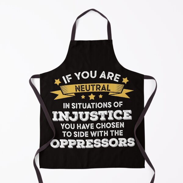 Item preview, if you are neutral in situations of injustice you have chosen the side of the oppressors designed and sold by Majesticoo.