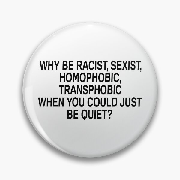 Item preview, Why Be Racist Sexist Homophobic or Transphobic When You Could Just Be Quiet designed and sold by mouadli.