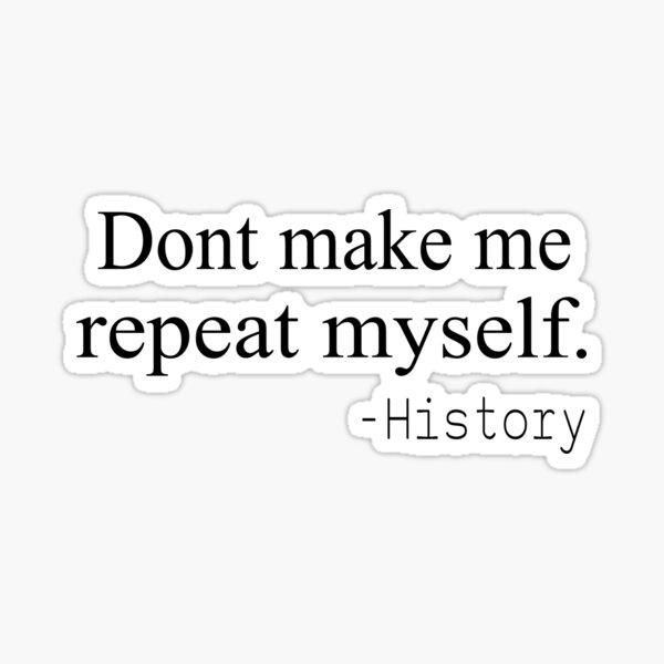 Dont Make Me Repeat Myself History Gifts' Sticker | Spreadshirt