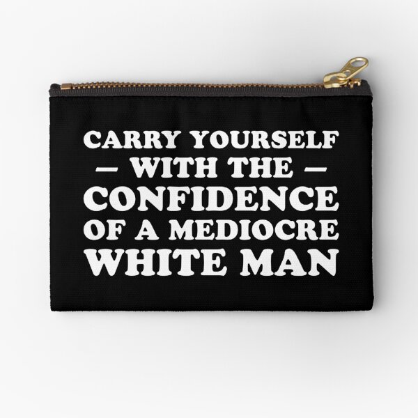 Carry Yourself With Confidence Of Mediocre White Man Zipper Pouch
