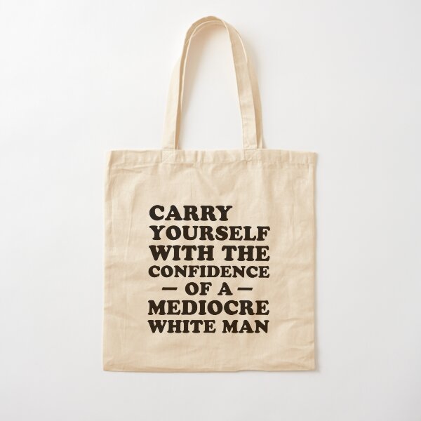 Carry Yourself With Confidence Of Mediocre White Man - Feminist Saying Cotton Tote Bag