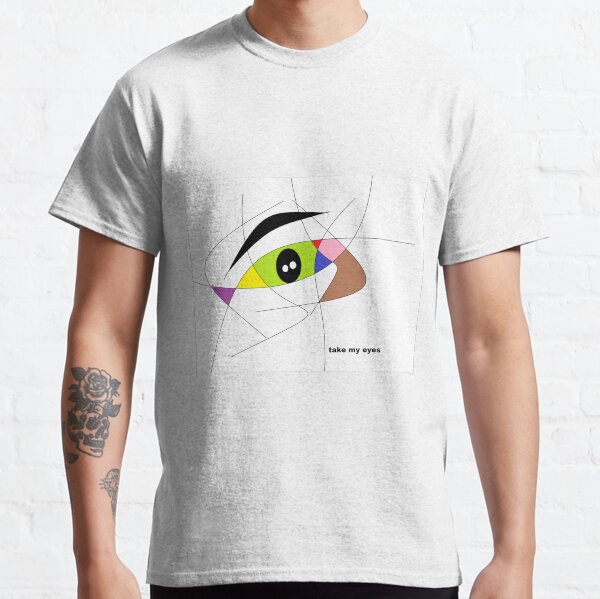 take my eyes, take Classic T-Shirt
