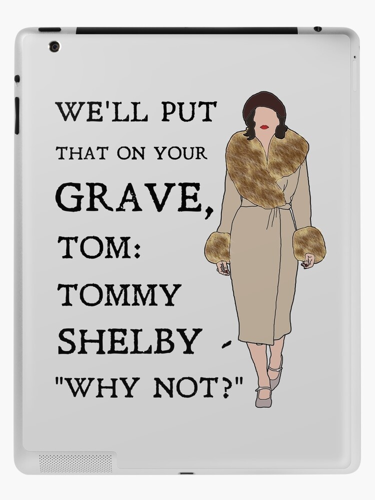 Ada Thorne - We'll put that on your grave, Tom: Tommy Shelby - Why not?:  Peaky Blinders | iPad Case & Skin
