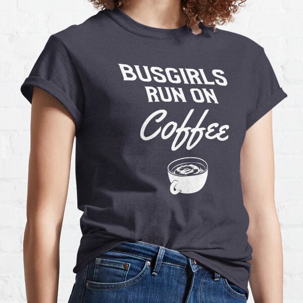 Busgirls Run On Coffee Classic T-Shirt