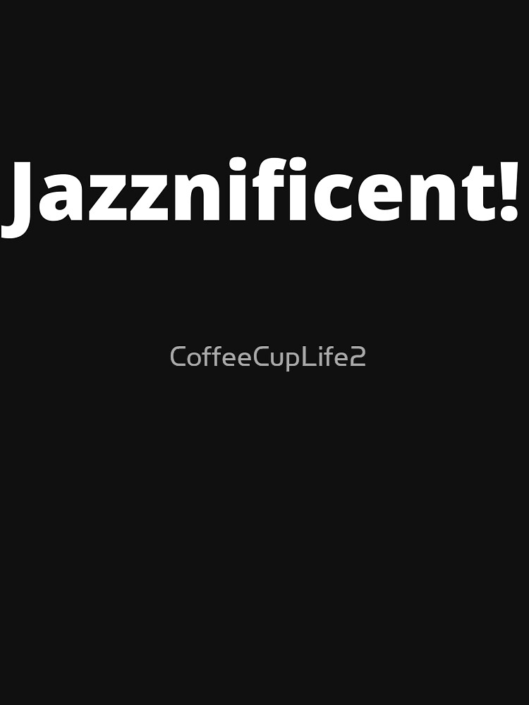 Artwork view, TheCoffeeCupLife: Jazznificent! designed and sold by CoffeeCupLife2