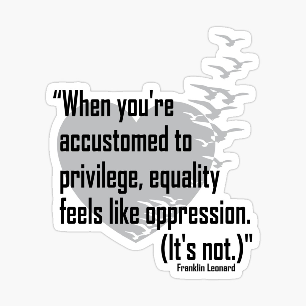 When you're accustomed to privilege equality feels like oppression. it's not -Franklin Leonard