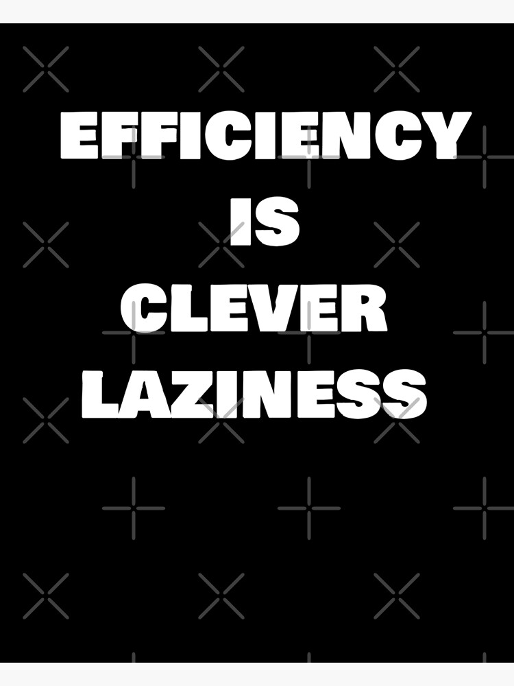 " Efficiency Is Clever Laziness" Poster for Sale by AritraSur Redbubble