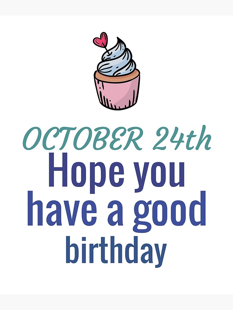 october-24th-hope-you-have-a-good-birthday-shirt-poster-for-sale-by