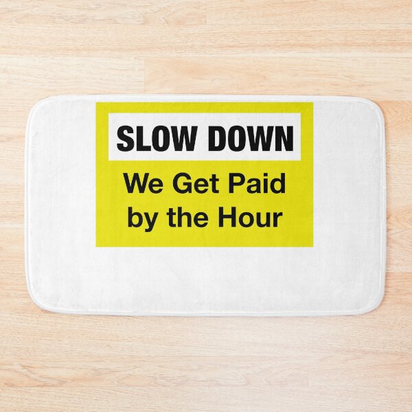 Item preview, Slow down we get paid by the hour designed and sold by RossDillon.