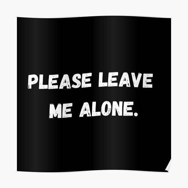 please-leave-me-alone-poster-by-girlynerdy-redbubble