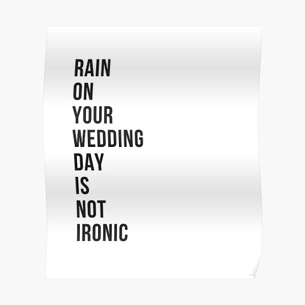 "Rain On Your Wedding Day Is Not Ironic" Poster by CreativeMind232 Redbubble