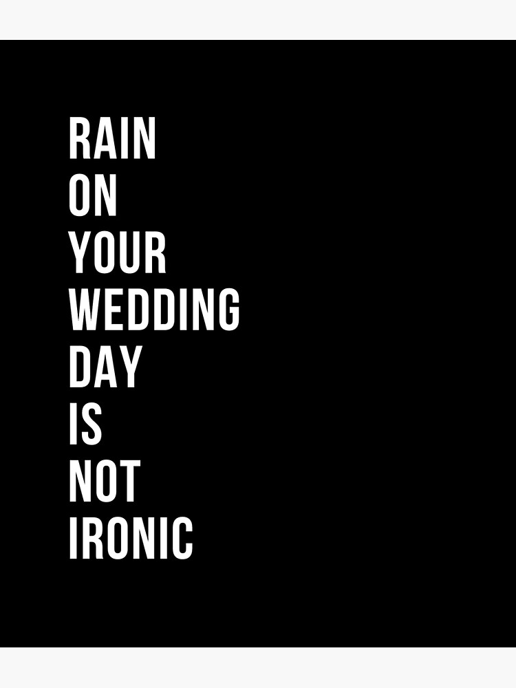 "Rain On Your Wedding Day Is Not Ironic" Poster by CreativeMind232 Redbubble