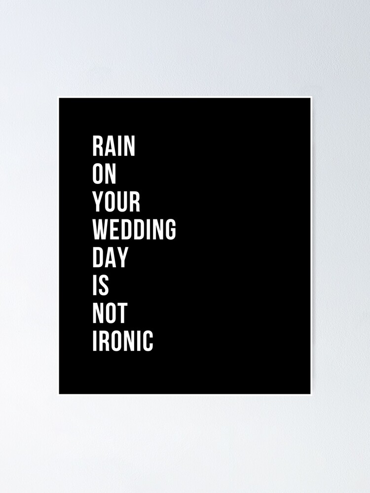 "Rain On Your Wedding Day Is Not Ironic" Poster by CreativeMind232 Redbubble
