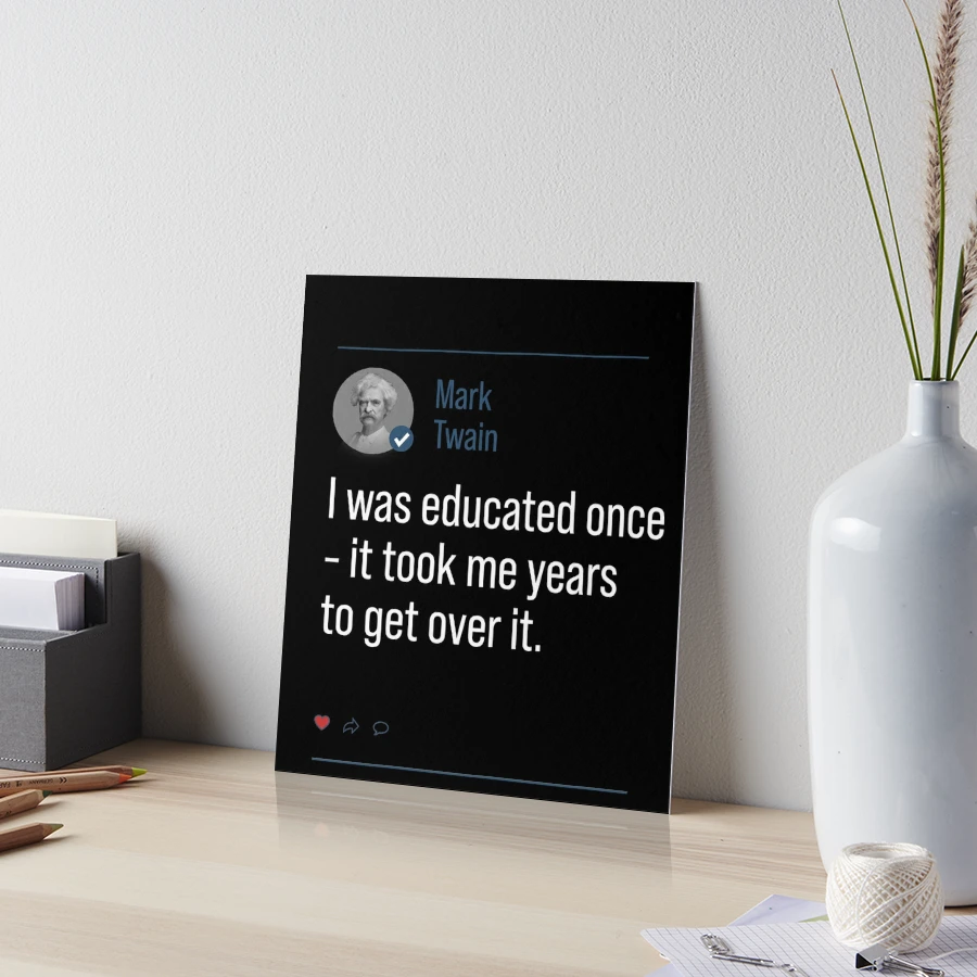 I was educated once - it took me years to get over it. SYSTEM - Mark Twain  - iFunny in 2023