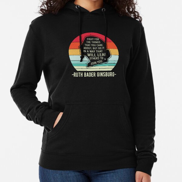 Fight For The Things That You Care About Ruth Bader Ginsburg Lightweight Hoodie