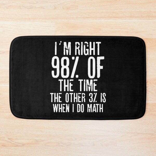 Item preview, I´M RIGHT 98% OF THE TIME THE OTHER 3% IS WHEN I DO MATH | Funny quotes designed and sold by RafaelLopezz.