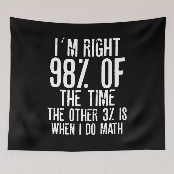 Item preview, I´M RIGHT 98% OF THE TIME THE OTHER 3% IS WHEN I DO MATH | Funny quotes designed and sold by RafaelLopezz.