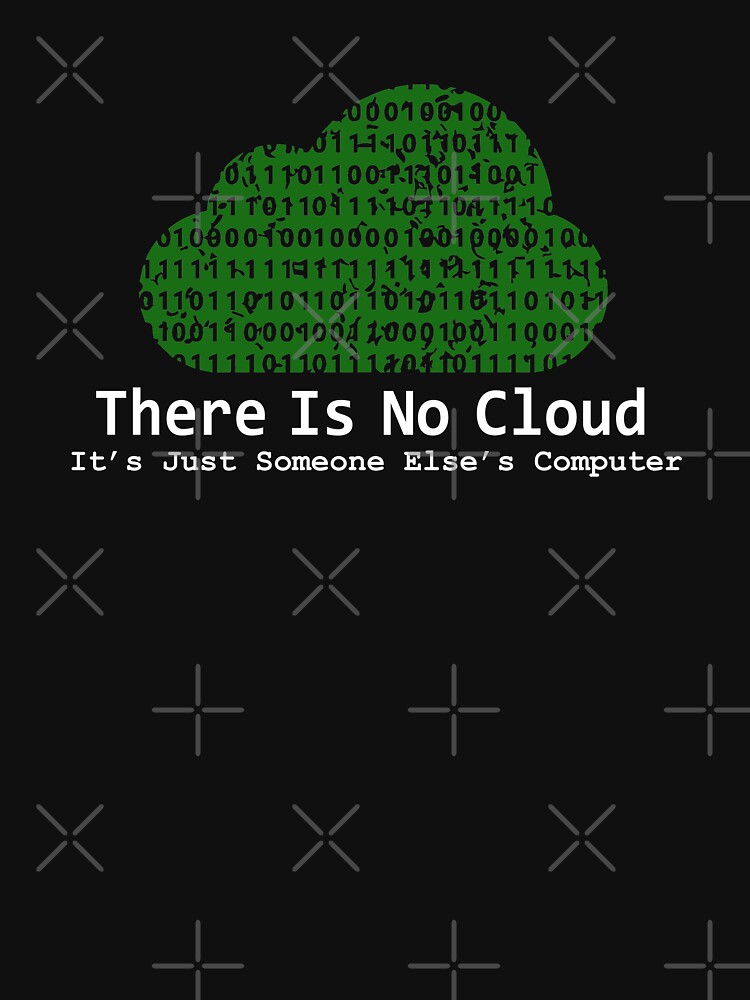 THERE IS NO CLOUD, It's just someone else's computer Essential T-Shirt for  Sale by cerysmiddleton