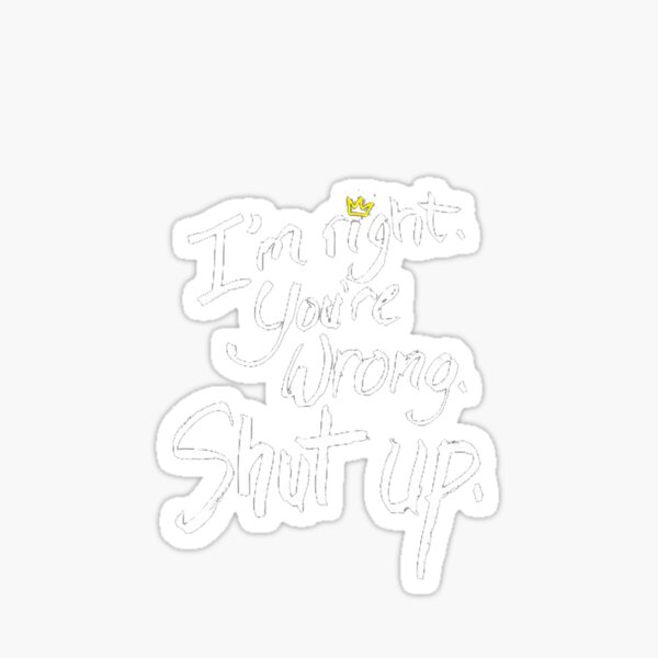 TRY GUYS "I'm right, you're wrong. Shut up." MERCH Sticker