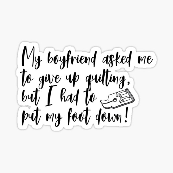 quilting-funny-put-my-foot-down-quote-sticker-for-sale-by