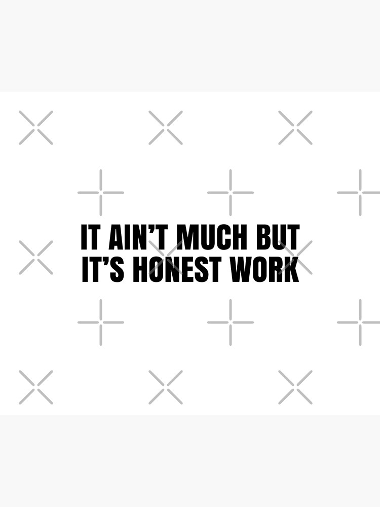 It Aint Much But Its Honest Work Poster For Sale By Msa 42 Redbubble 9319