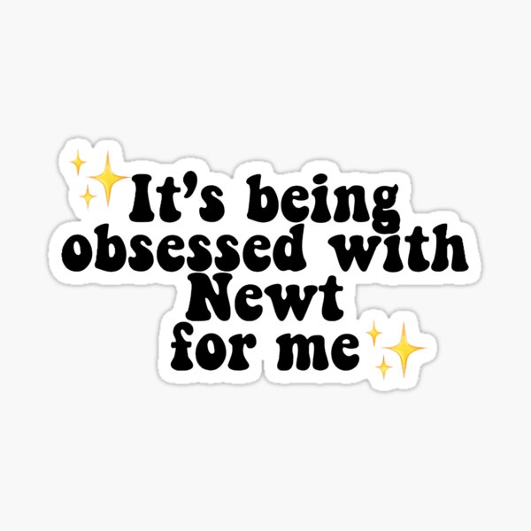 It’s Being Obsessed With Newt For Me Sticker