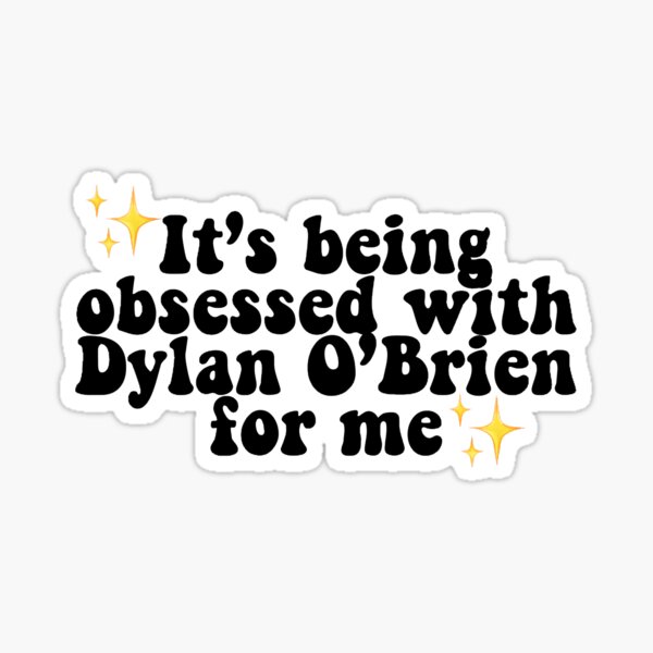 It’s Being Obsessed With Dylan O’Brien For Me Sticker