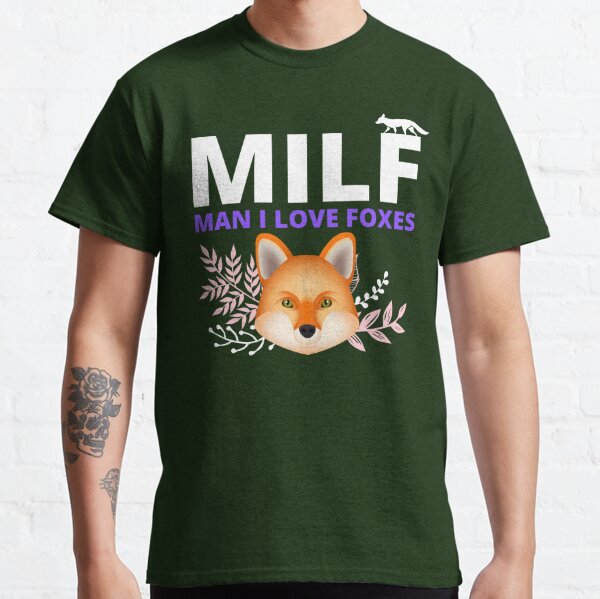 Milf Man I Love Foxes Funny Milf Humour  Classic T-Shirt for Sale by  Tatt-Hooligans